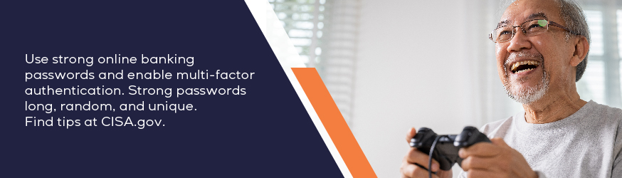 Use strong online banking passwords and enable multi-factor authentication.