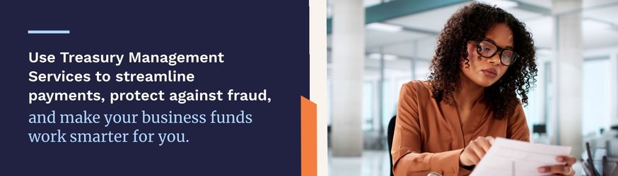 Use Treasury Management Services to streamline payments, protect against fraud, and make sure your business funds work smarter for you.